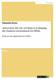 Title: Assess how the rise of China is re-shaping the business environment for MNEs.: What are the implications for MNEs?, Author: Sebastian Kress