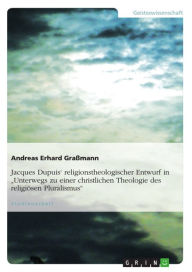 Title: Jacques Dupuis' religionstheologischer Entwurf in 'Unterwegs zu einer christlichen Theologie des religiösen Pluralismus', Author: Andreas Erhard Graßmann