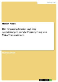 Title: Die Finanzmarktkrise und ihre Auswirkungen auf die Finanzierung von M&A-Transaktionen, Author: Florian Riedel