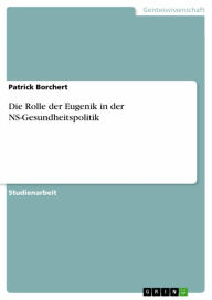 Title: Die Rolle der Eugenik in der NS-Gesundheitspolitik, Author: Patrick Borchert