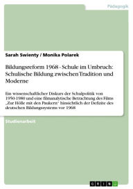 Title: Bildungsreform 1968 - Schule im Umbruch: Schulische Bildung zwischen Tradition und Moderne: Ein wissenschaftlicher Diskurs der Schulpolitik von 1950-1980 und eine filmanalytische Betrachtung des Films 'Zur Hölle mit den Paukern' hinsichtlich der Defizite, Author: Sarah Swienty