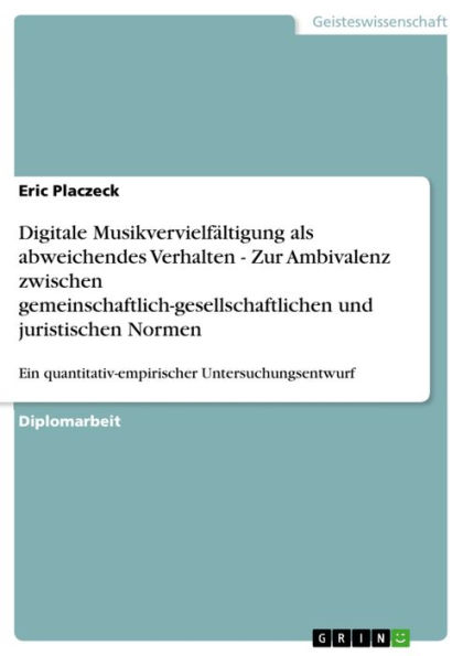 Digitale Musikvervielfältigung als abweichendes Verhalten - Zur Ambivalenz zwischen gemeinschaftlich-gesellschaftlichen und juristischen Normen: Ein quantitativ-empirischer Untersuchungsentwurf