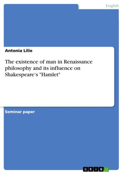 The existence of man in Renaissance philosophy and its influence on Shakespeare's 'Hamlet'