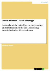 Title: Analysebereiche beim Unternehmensrating und Implikationen für das Controlling mittelständischer Unternehmen, Author: Dennis Hinzmann