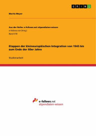 Title: Etappen der kleineuropäischen Integration von 1945 bis zum Ende der 60er Jahre, Author: Moritz Meyer