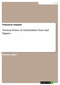 Title: Nuclear Power in Switzerland. Facts and Figures: Environmental Law and Public Policy - Energy and Environment, Author: Francesco Vazzano