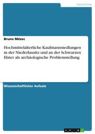 Title: Hochmittelalterliche Kaufmannsiedlungen in der Niederlausitz und an der Schwarzen Elster als archäologische Problemstellung, Author: Bruno Mézec