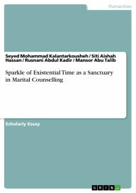 Title: Sparkle of Existential Time as a Sanctuary in Marital Counselling, Author: Seyed Mohammad Kalantarkousheh