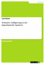Title: Evaluative Suffigierung in der Jugendsprache Spaniens, Author: Lisa Elsner