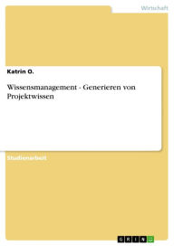 Title: Wissensmanagement - Generieren von Projektwissen, Author: Katrin O.