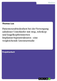Title: Patientenzufriedenheit bei der Versorgung zahnloser Unterkiefer mit steg-, teleskop- und kugelkopfretinierten Implantat-Suprastrukturen - eine vergleichende Literaturstudie, Author: Thomas Lux