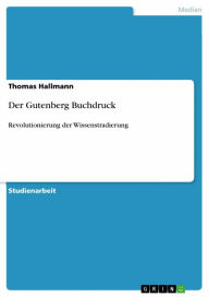 Title: Der Gutenberg Buchdruck: Revolutionierung der Wissenstradierung, Author: Thomas Hallmann
