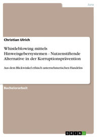 Title: Whistleblowing mittels Hinweisgebersystemen - Nutzenstiftende Alternative in der Korruptionsprävention: Aus dem Blickwinkel ethisch unternehmerischen Handelns, Author: Christian Ulrich