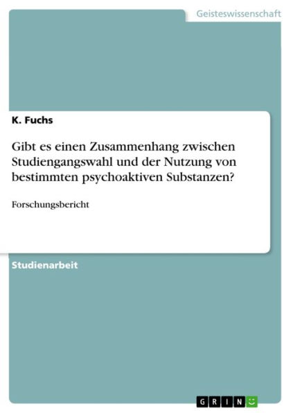 Gibt es einen Zusammenhang zwischen Studiengangswahl und der Nutzung von bestimmten psychoaktiven Substanzen?: Forschungsbericht