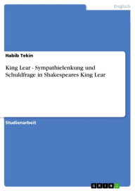 Title: King Lear - Sympathielenkung und Schuldfrage in Shakespeares King Lear, Author: Habib Tekin