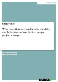 Title: What practitioners consider to be the skills and behaviours of an effective people project manager, Author: Eddie Fisher