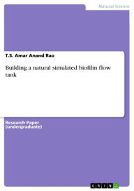 Title: Building a natural simulated biofilm flow tank, Author: T.S. Amar Anand Rao