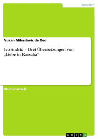Title: Ivo Andri? - Drei Übersetzungen von 'Liebe in Kassaba', Author: Vukan Mihailovic de Deo