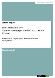 Title: Die Grundzüge der Verantwortungsgesellschaft nach Amitai Etzioni: Ein Aufruf zu langfristigem, werteorientiertem Management, Author: Janine Tepaß