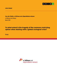 Title: To what extent is the tragedy of the commons restricting option when dealing with a global ecological crisis?, Author: Julia Hetzel