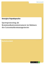 Title: Sportsponsoring als Kommunikationsinstrument im Rahmen des Luxusmarkenmanagements, Author: Georgios Papadopoulos