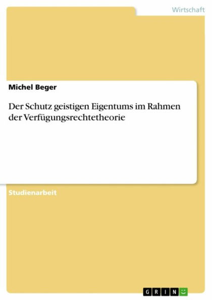 Der Schutz geistigen Eigentums im Rahmen der Verfügungsrechtetheorie