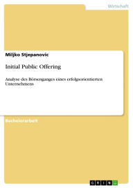 Title: Initial Public Offering: Analyse des Börsenganges eines erfolgsorientierten Unternehmens, Author: Miljko Stjepanovic