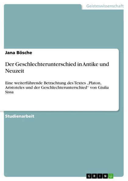 Der Geschlechterunterschied in Antike und Neuzeit: Eine weiterführende Betrachtung des Textes 'Platon, Aristoteles und der Geschlechterunterschied' von Giulia Sissa