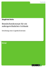 Title: Brandschutzkonzept für ein außergewöhnliches Gebäude: Errichtung eines Logistik-Zentrums, Author: Siegfried Hirle