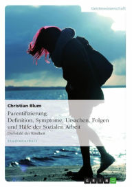 Title: Parentifizierung. Definition, Symptome, Ursachen, Folgen und Hilfe der Sozialen Arbeit: Diebstahl der Kindheit, Author: Christian Blum