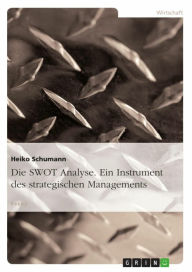 Title: Die SWOT Analyse. Ein Instrument des strategischen Managements, Author: Heiko Schumann