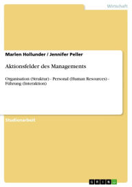 Title: Aktionsfelder des Managements: Organisation (Struktur) - Personal (Human Resources) - Führung (Interaktion), Author: Marlen Hollunder