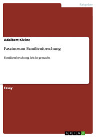 Title: Faszinosum Familienforschung: Familienforschung leicht gemacht, Author: Adalbert Kleine