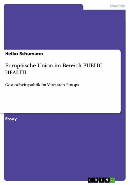 Europäische Union im Bereich PUBLIC HEALTH: Gesundheitspolitik im Vereinten Europa