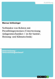 Title: Verbinden von Rohren mit Pressfittingsystemen (Unterweisung Anlagenmechaniker / -in für Sanitär-, Heizung- und Klimatechnik), Author: Marcus Schlesinger