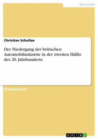 Title: Der Niedergang der britischen Automobilindustrie in der zweiten Hälfte des 20. Jahrhunderts, Author: Christian Schultze