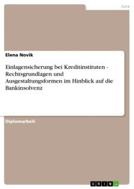 Title: Einlagensicherung bei Kreditinstituten - Rechtsgrundlagen und Ausgestaltungsformen im Hinblick auf die Bankinsolvenz, Author: Elena Novik