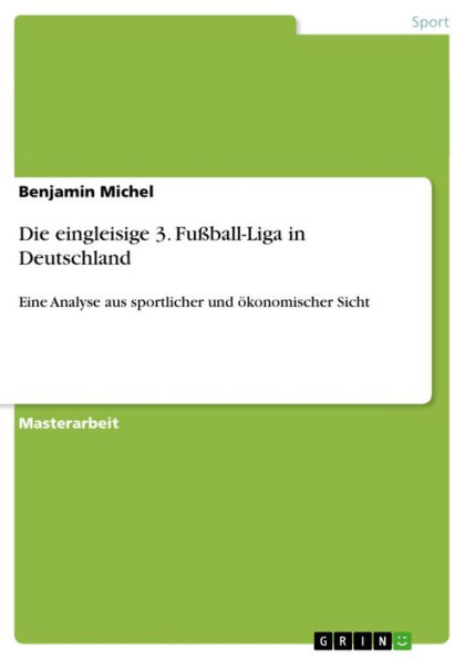 Die eingleisige 3. Fußball-Liga in Deutschland: Eine Analyse aus sportlicher und ökonomischer Sicht