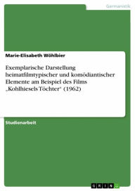 Title: Exemplarische Darstellung heimatfilmtypischer und komödiantischer Elemente am Beispiel des Films 'Kohlhiesels Töchter' (1962), Author: Marie-Elisabeth Wöhlbier