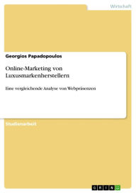 Title: Online-Marketing von Luxusmarkenherstellern: Eine vergleichende Analyse von Webpräsenzen, Author: Georgios Papadopoulos