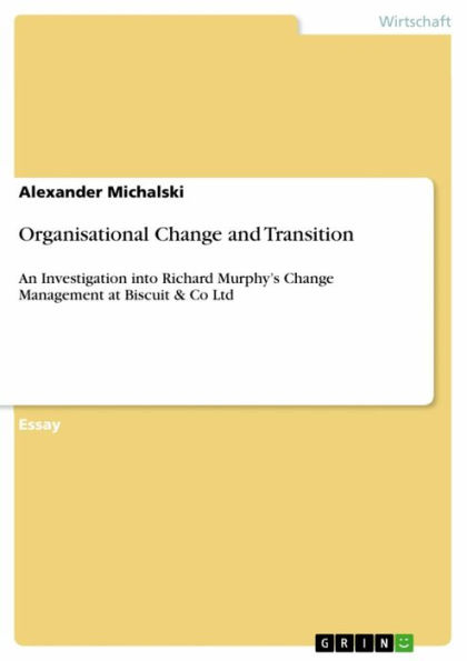 Organisational Change and Transition: An Investigation into Richard Murphy's Change Management at Biscuit & Co Ltd