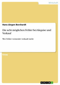 Title: Die acht möglichen Fehler bei Akquise und Verkauf: Wer Fehler vermeidet verkauft mehr, Author: Hans-Jürgen Borchardt