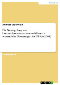 Title: Die Neuregelung von Unternehmenszusammenschlüssen - wesentliche Neuerungen im IFRS 3 (2008), Author: Andreas Sauerwald