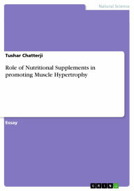 Title: Role of Nutritional Supplements in promoting Muscle Hypertrophy, Author: Tushar Chatterji