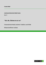 Title: 'Uh, Ah, Chávez no se va': Venezolanische Musik zwischen Tradition und Politik, Author: Torsten Eßer