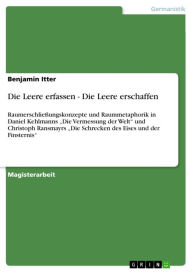 Title: Die Leere erfassen - Die Leere erschaffen: Raumerschließungskonzepte und Raummetaphorik in Daniel Kehlmanns 'Die Vermessung der Welt' und Christoph Ransmayrs 'Die Schrecken des Eises und der Finsternis', Author: Benjamin Itter