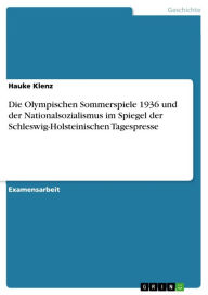 Title: Die Olympischen Sommerspiele 1936 und der Nationalsozialismus im Spiegel der Schleswig-Holsteinischen Tagespresse, Author: Hauke Klenz