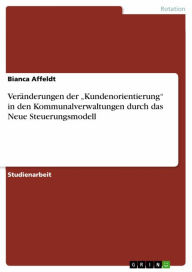 Title: Veränderungen der 'Kundenorientierung' in den Kommunalverwaltungen durch das Neue Steuerungsmodell, Author: Bianca Affeldt