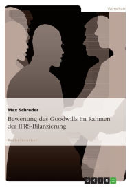 Title: Bewertung des Goodwills im Rahmen der IFRS-Bilanzierung, Author: Max Schreder