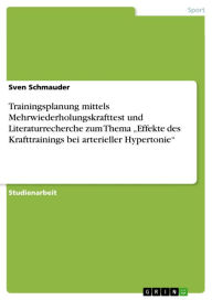 Title: Trainingsplanung mittels Mehrwiederholungskrafttest und Literaturrecherche zum Thema 'Effekte des Krafttrainings bei arterieller Hypertonie', Author: Sven Schmauder